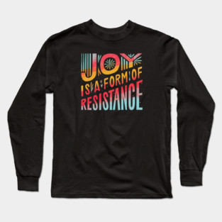Joy Is A Form Of Resistance Long Sleeve T-Shirt