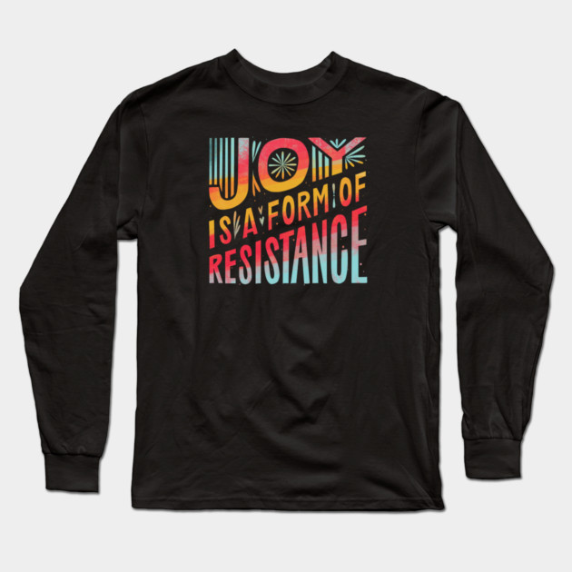 Joy Is A Form Of Resistance Long Sleeve T-Shirt by Charles's Store 8