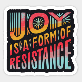 Joy Is A Form Of Resistance Sticker