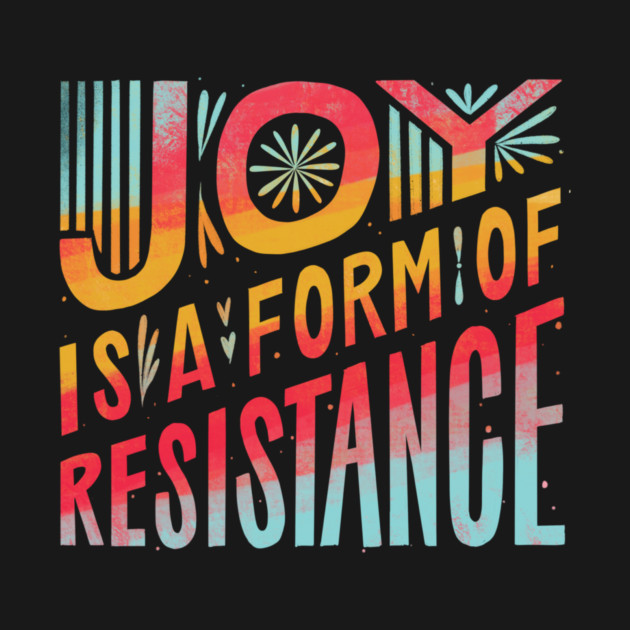 Joy Is A Form Of Resistance by Charles's Store 8