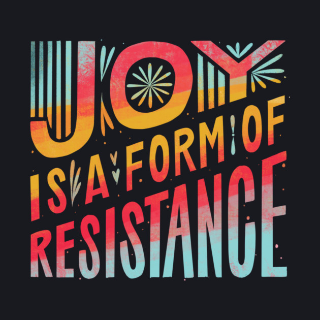 Joy Is A Form Of Resistance by Charles's Store 8