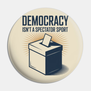 Democracy Isn't A Spectator Sport Ballot Box Pin