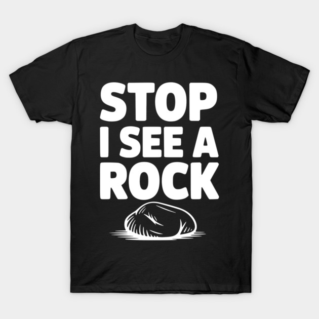 Stop I See a Rock T-Shirt by Frank Ring