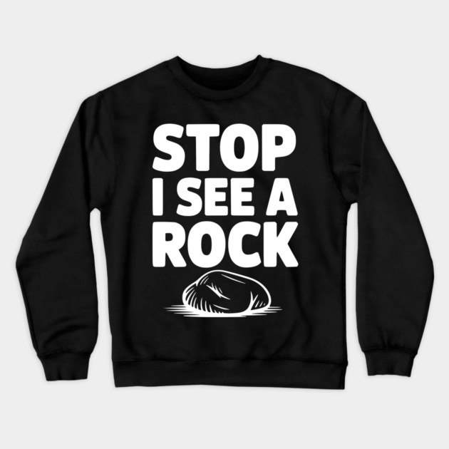 Stop I See a Rock Crewneck Sweatshirt by Frank Ring