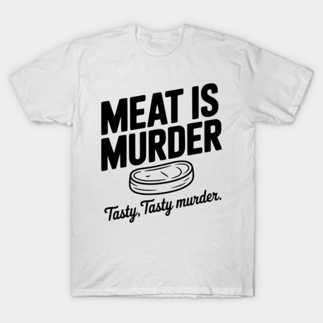 Meat is Murder Tasty Tasty Murder T-Shirt by Frank Ring