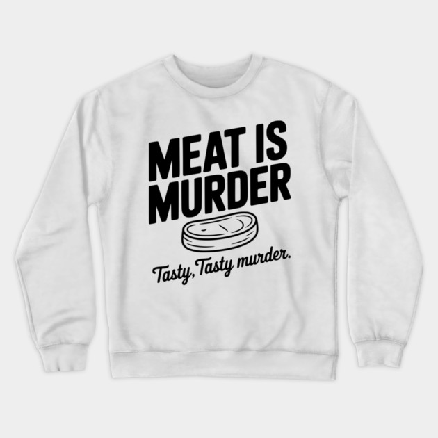 Meat is Murder Tasty Tasty Murder Crewneck Sweatshirt by Frank Ring