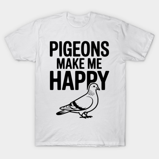 Pigeons Make Me Happy T-Shirt by Frank Ring