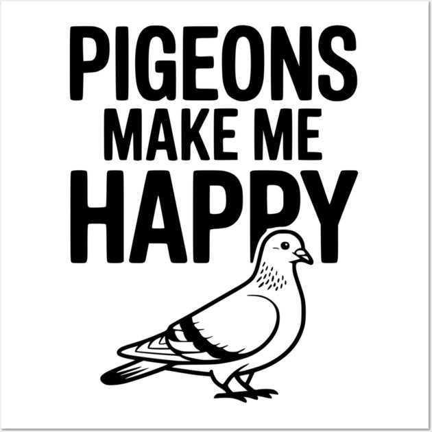 Pigeons Make Me Happy Wall Art by Frank Ring