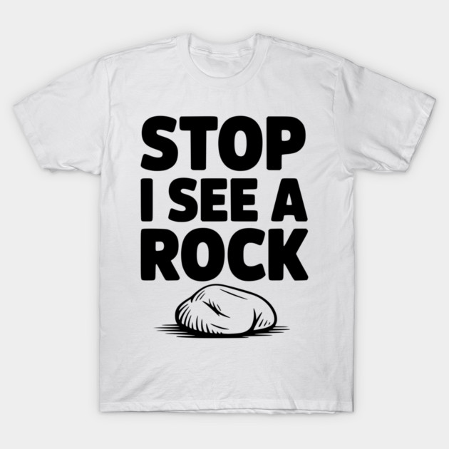 Stop I See a Rock T-Shirt by Frank Ring