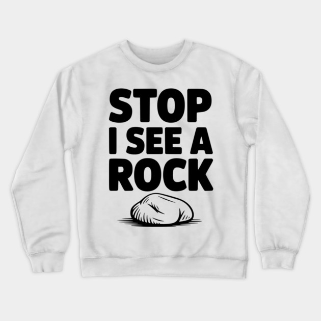 Stop I See a Rock Crewneck Sweatshirt by Frank Ring