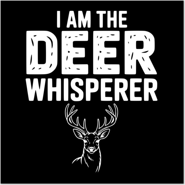 I Am The Deer Whisperer Wall Art by Frank Ring