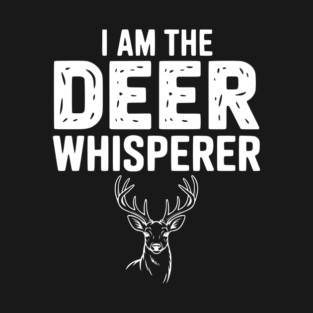 I Am The Deer Whisperer T-Shirt