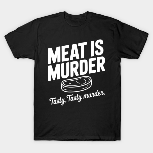 Meat is Murder Tasty Tasty Murder T-Shirt by Frank Ring