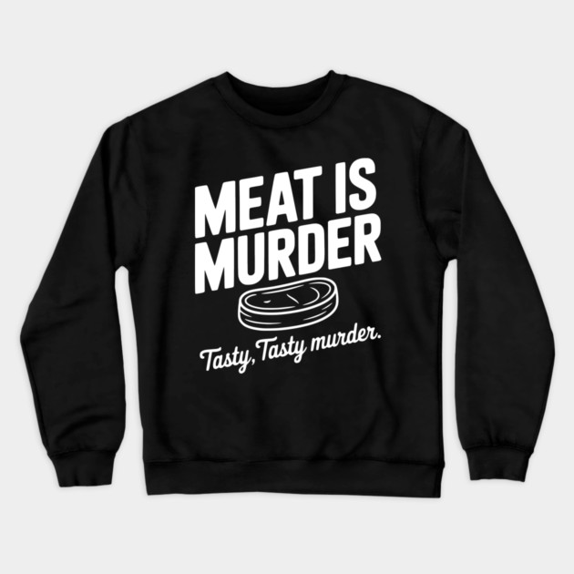 Meat is Murder Tasty Tasty Murder Crewneck Sweatshirt by Frank Ring