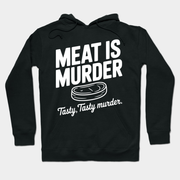 Meat is Murder Tasty Tasty Murder Hoodie by Frank Ring