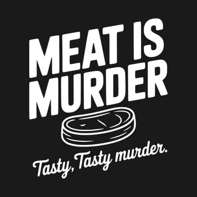Meat is Murder Tasty Tasty Murder by Frank Ring