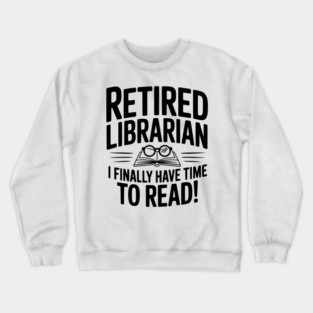 Retired Librarian I Finally Have Time To Read! Crewneck Sweatshirt