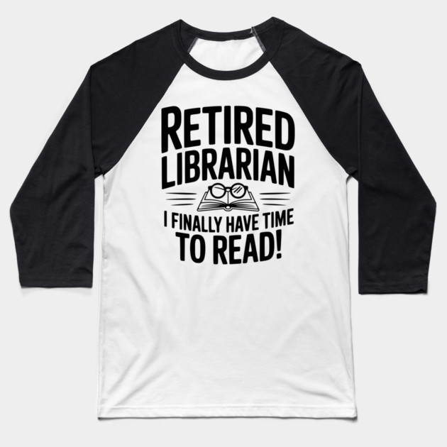 Retired Librarian I Finally Have Time To Read! Baseball T-Shirt by Frank Ring