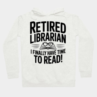 Retired Librarian I Finally Have Time To Read! Hoodie