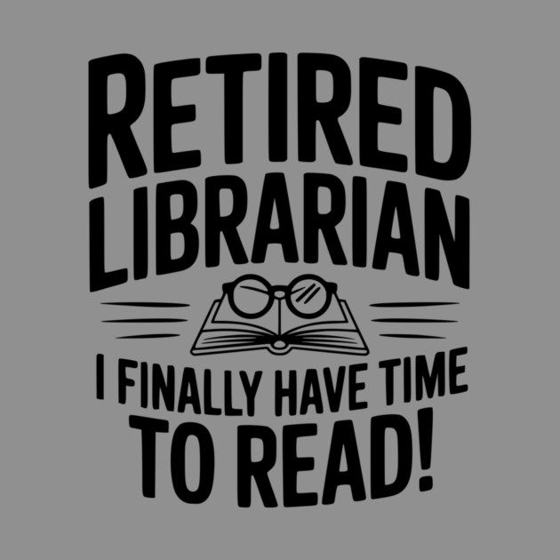 Retired Librarian I Finally Have Time To Read! by Frank Ring