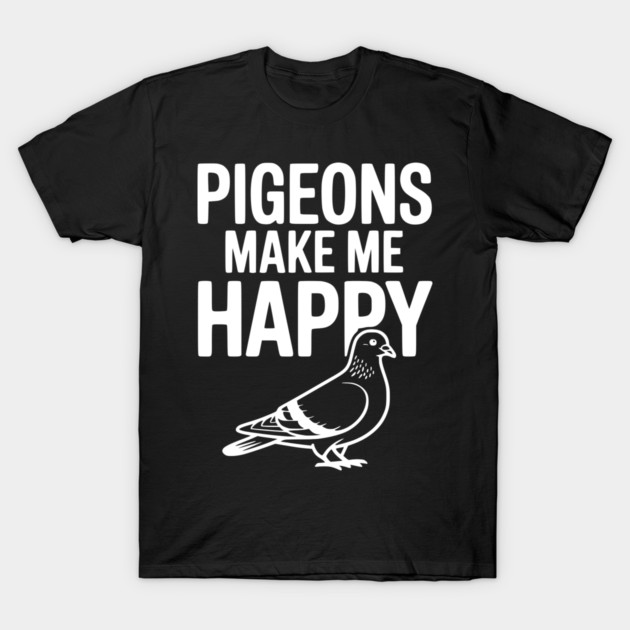 Pigeons Make Me Happy T-Shirt by Frank Ring