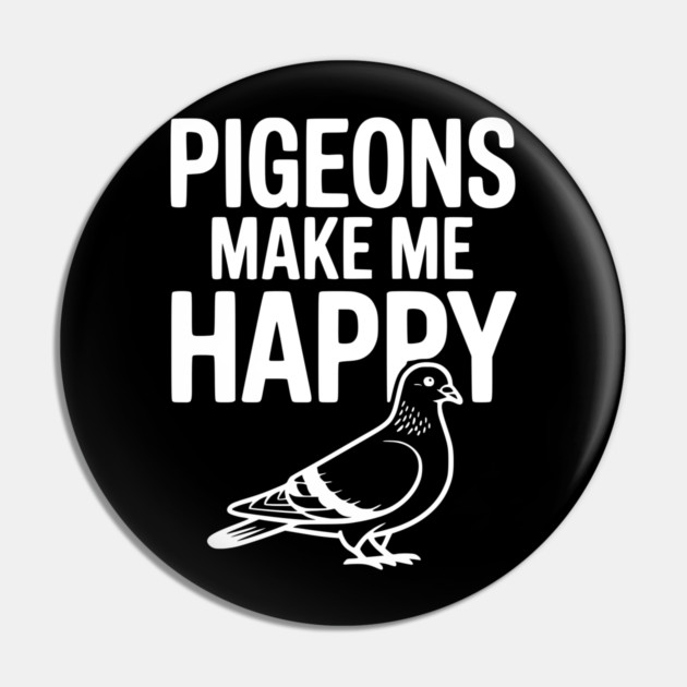 Pigeons Make Me Happy Pin by Frank Ring