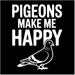 Pigeons Make Me Happy Posters and Art
