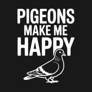 Pigeons Make Me Happy T-Shirt