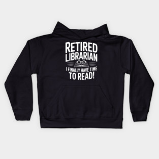 Retired Librarian I Finally Have Time To Read! Kids Hoodie