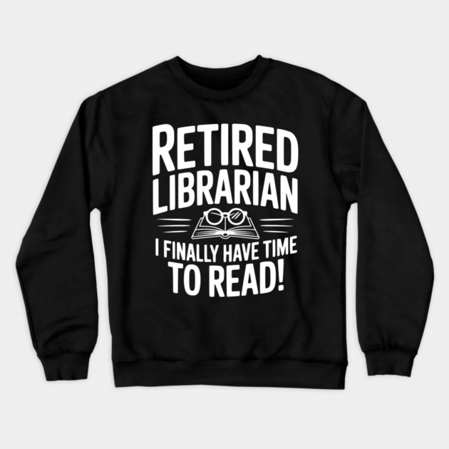 Retired Librarian I Finally Have Time To Read! Crewneck Sweatshirt by Frank Ring