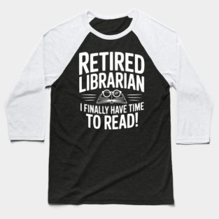 Retired Librarian I Finally Have Time To Read! Baseball T-Shirt