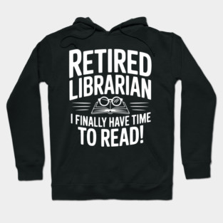Retired Librarian I Finally Have Time To Read! Hoodie