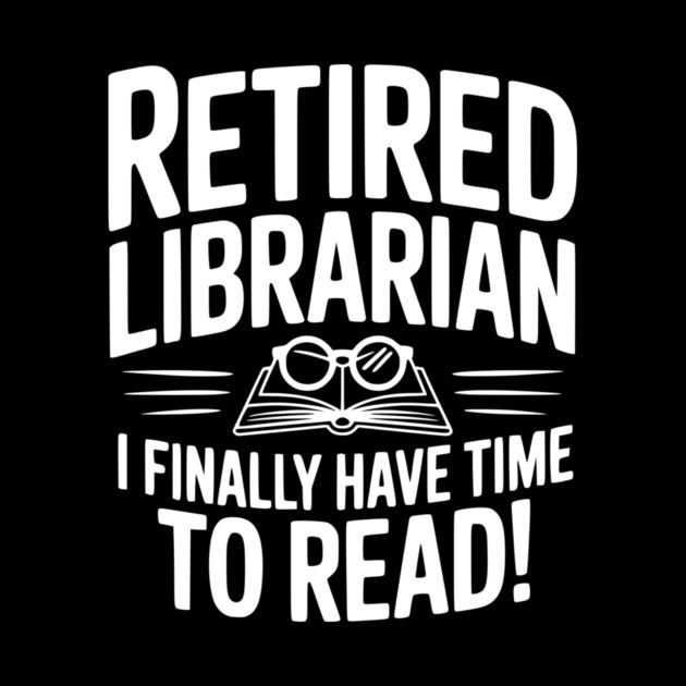 Retired Librarian I Finally Have Time To Read! by Frank Ring