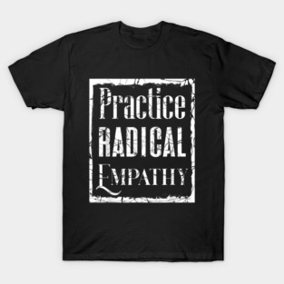 Practice Radical Empathy T-Shirt