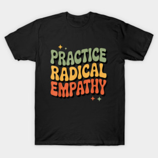 Practice Radical Empathy T-Shirt