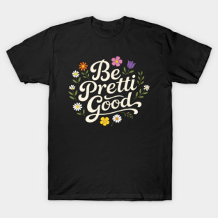 Be-Pretti-Good T-Shirt