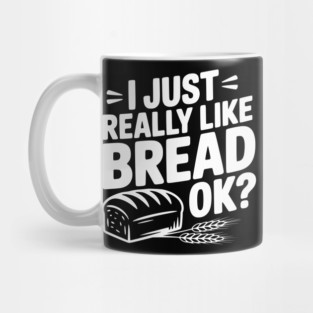 I Just Really Like Bread Ok? Mug