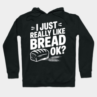 I Just Really Like Bread Ok? Hoodie