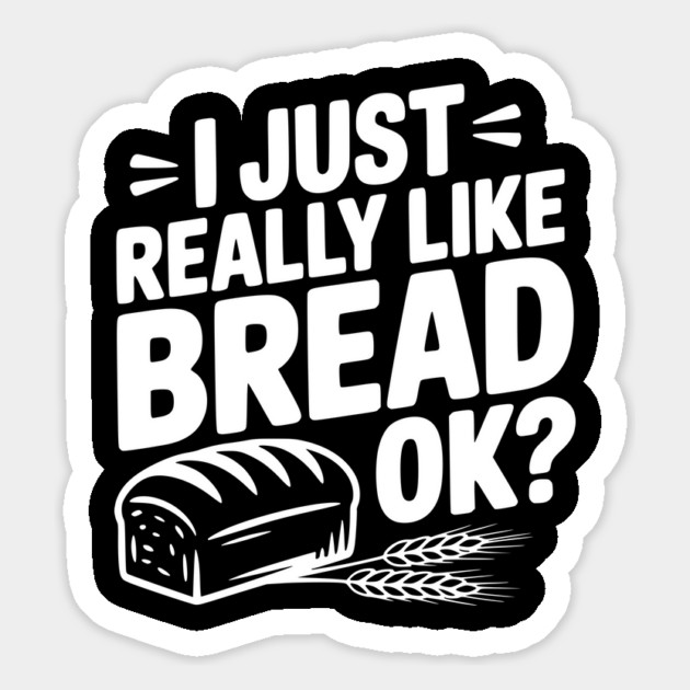 I Just Really Like Bread Ok? Magnet by Frank Ring