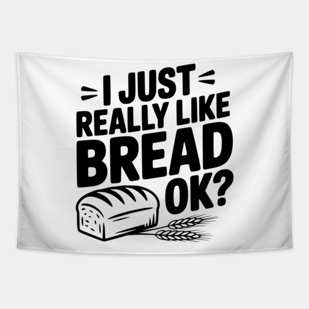 I Just Really Like Bread Ok? Tapestry by Frank Ring