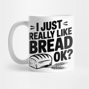 I Just Really Like Bread Ok? Mug