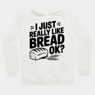 I Just Really Like Bread Ok? Hoodie