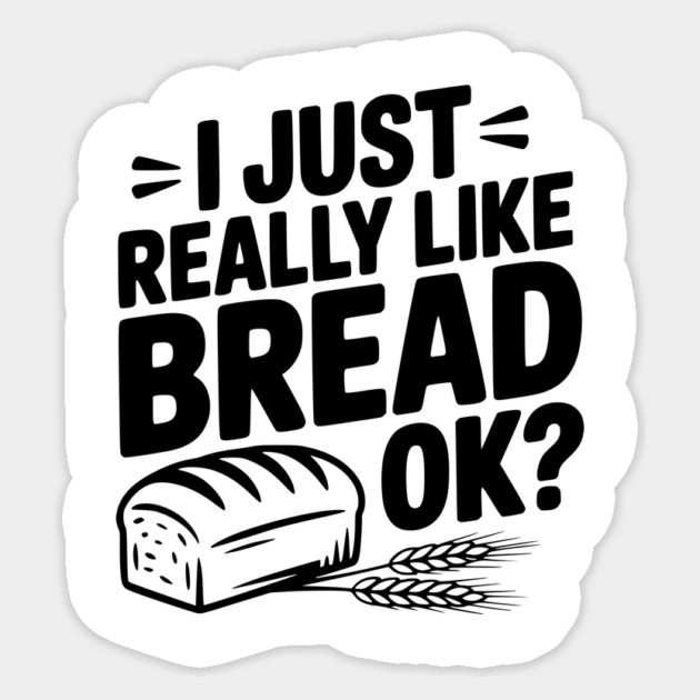 I Just Really Like Bread Ok? Sticker by Frank Ring