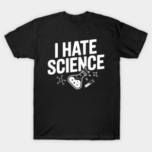 I Hate Science T-Shirt