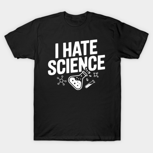 I Hate Science T-Shirt by Frank Ring