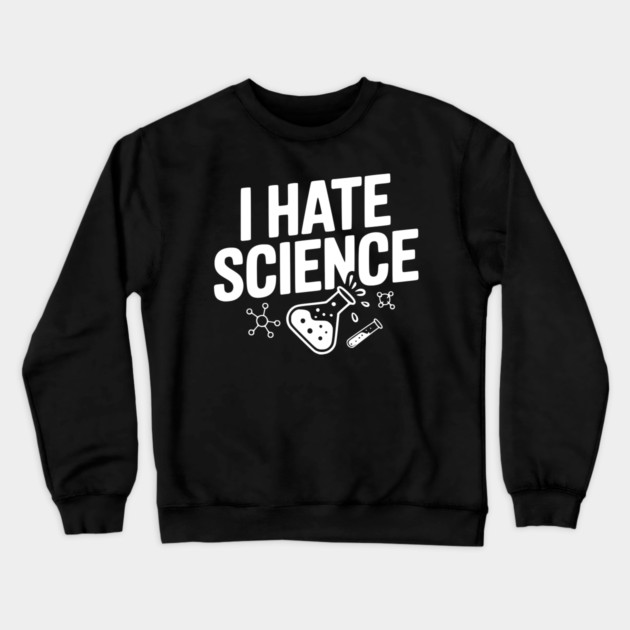 I Hate Science Crewneck Sweatshirt by Frank Ring