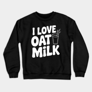 I Love Oat Milk Crewneck Sweatshirt
