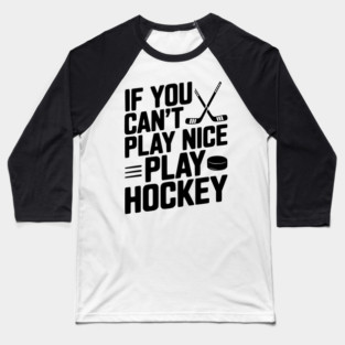 If You Can’t Play Nice Play Hockey Baseball T-Shirt