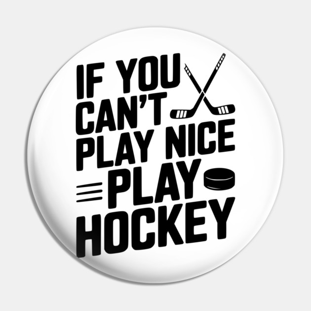 If You Can’t Play Nice Play Hockey Pin by Frank Ring