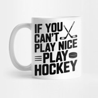 If You Can’t Play Nice Play Hockey Mug